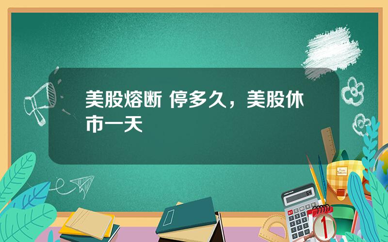 美股熔断 停多久，美股休市一天